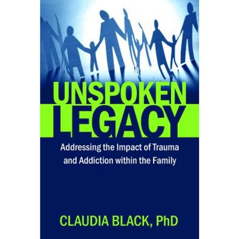 Unspoken Legacy: Addressing the Impact of Trauma and Addiction Within the Family Paperback, Central Recovery Press
