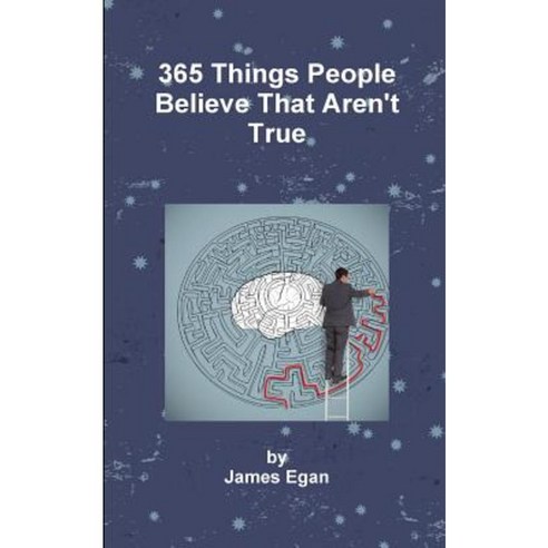 365 Things People Believe That Aren''t True Paperback, Createspace