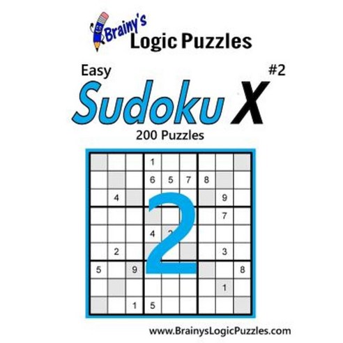 Brainy''s Logic Puzzles Easy Sudoku X #2: 200 Puzzles Paperback, Createspace Independent Publishing Platform