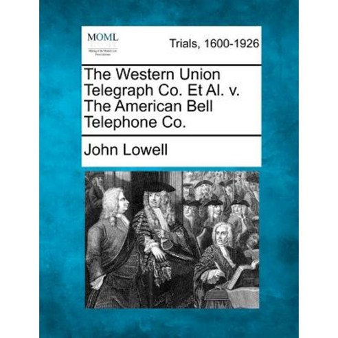 The Western Union Telegraph Co. et al. V. the American Bell Telephone Co. Paperback, Gale Ecco, Making of Modern Law