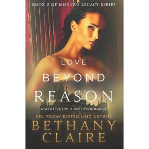 Love Beyond Reason: A Scottish Time-Traveling Romance Paperback, Bethany Claire Books, LLC