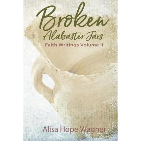 Broken Alabaster Jars: Faith Writings Volume II Paperback, Alisa Hope Wagner