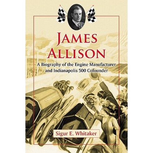 James Allison: A Biography of the Engine Manufacturer and Indianapolis 500 Cofounder Paperback, McFarland & Company