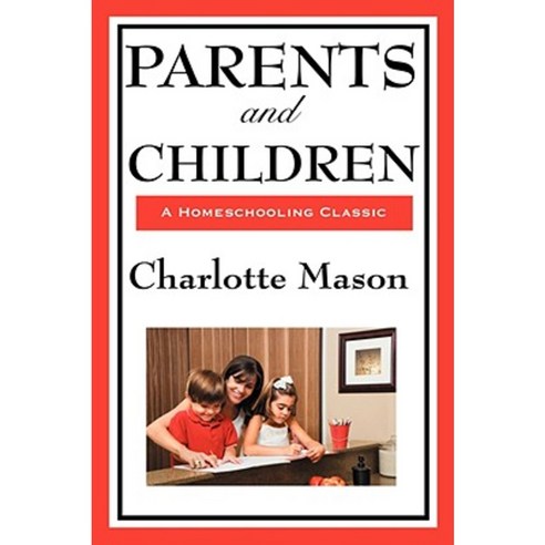 Parents and Children: Volume II of Charlotte Mason''s Original Homeschooling Series Hardcover, Wilder Publications