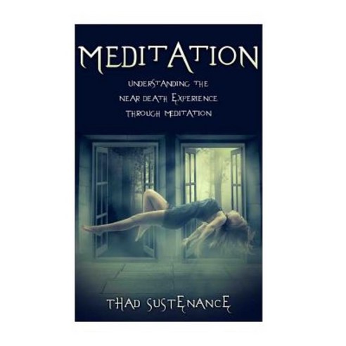 Meditation: Understanding the Near Death Experience Through Meditation Paperback, Createspace Independent Publishing Platform