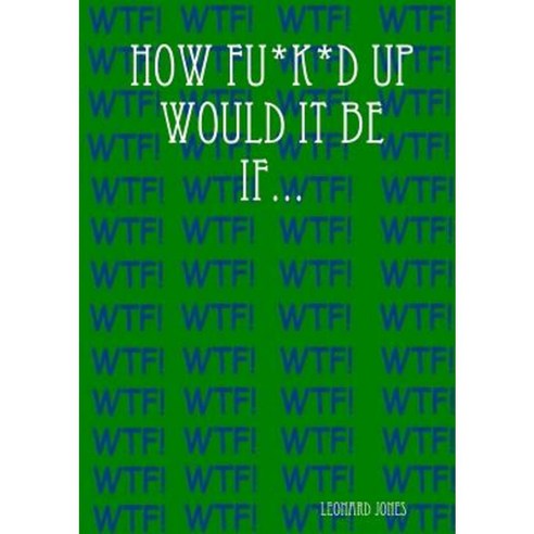 How Fu*k*d Up Would It Be If... Paperback, Lulu.com