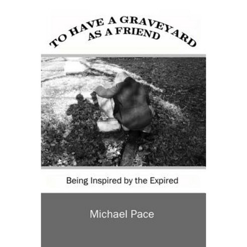 To Have a Graveyard as a Friend: Being Inspired by the Expired Paperback, Createspace Independent Publishing Platform