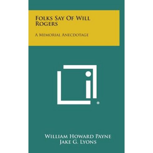 Folks Say of Will Rogers: A Memorial Anecdotage Hardcover, Literary Licensing, LLC