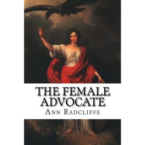 The Female Advocate: Or an Attempt to Recover the Rights of Women from Male Usurpation Paperback, Createspace Independent Publishing Platform