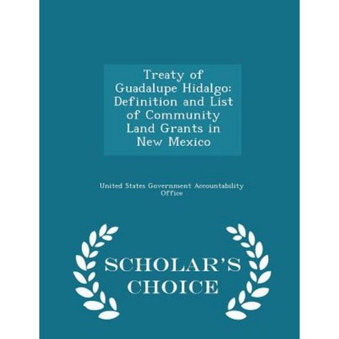Treaty of Guadalupe Hidalgo: Definition and List of Community Land Grants in New Mexico - Scholar''s Choice Edition Paperback