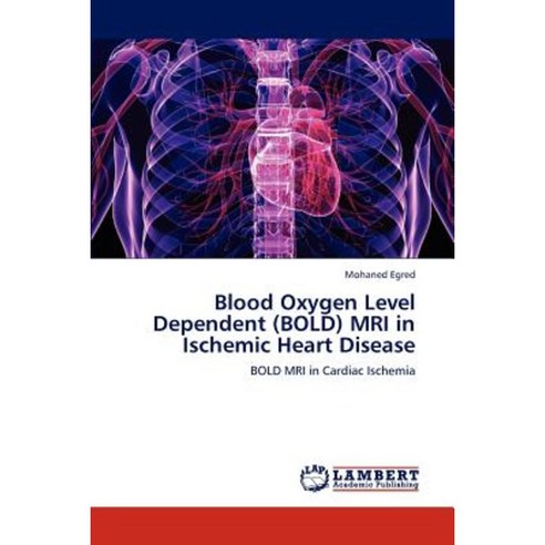 Blood Oxygen Level Dependent (Bold) MRI in Ischemic Heart Disease Paperback, LAP Lambert Academic Publishing