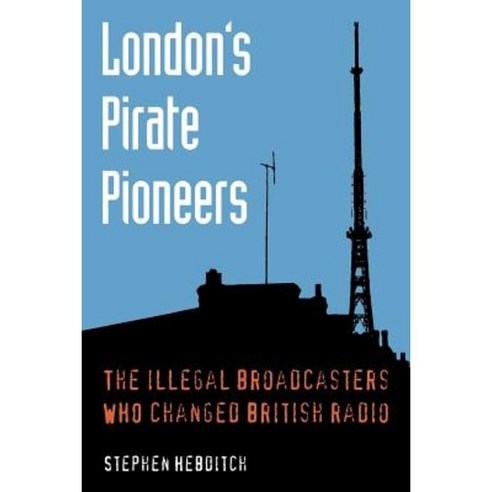 London''s Pirate Pioneers: The Illegal Broadcasters Who Changed British Radio Paperback, TX Publications