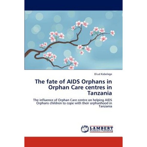 The Fate of AIDS Orphans in Orphan Care Centres in Tanzania Paperback, LAP Lambert Academic Publishing
