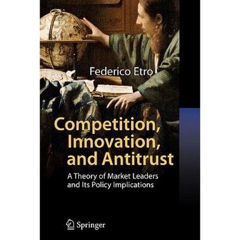Competition Innovation and Antitrust: A Theory of Market Leaders and Its Policy Implications Paperback, Springer