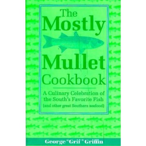 The Mostly Mullet Cookbook: A Culinary Celebration of the South''s Favorite Fish (and Other Great Southern Seafood) Paperback, Pineapple Press