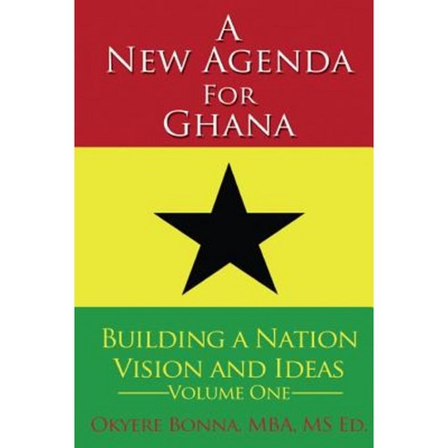 A New Agenda for Ghana: Building a Nation on Vision and Ideas Paperback, Createspace Independent Publishing Platform