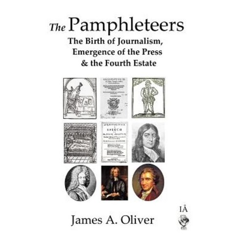 The Pamphleteers: The Birth of Journalism Emergence of the Press & the Fourth Estate Paperback, Information Architects