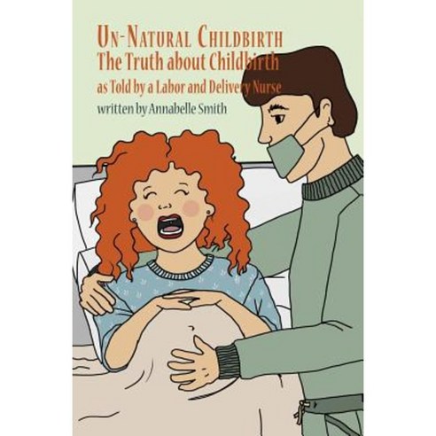 Un-Natural Childbirth: The Truth about Childbirth as Told by a Labor and Delivery Nurse Paperback, Dorrance Publishing Co.