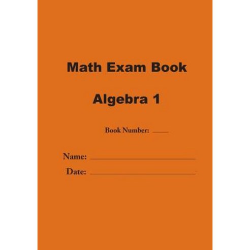 Math Exam Book: Algebra 1 Paperback, Createspace Independent Publishing Platform