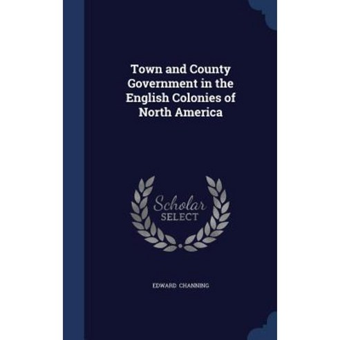 Town and County Government in the English Colonies of North America Hardcover, Sagwan Press