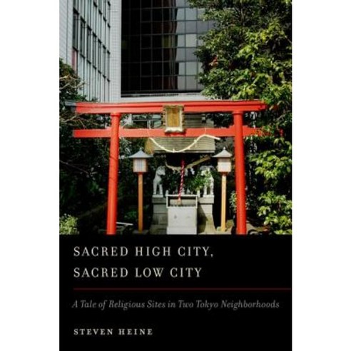 Sacred High City Sacred Low City: A Tale of Religious Sites in Two Tokyo Neighborhoods Paperback, Oxford University Press, USA
