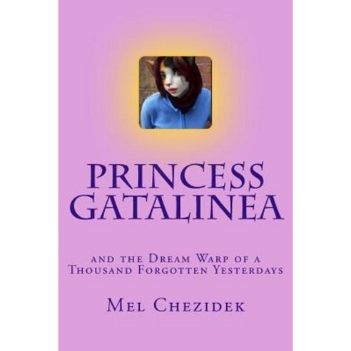 Princess Gatalinea: And the Dream Warp of a Thousand Forgotten Yesterdays Paperback, Createspace
