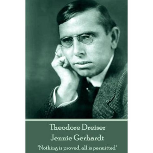 Theodore Dreiser - Jennie Gerhardt: Nothing Is Proved All Is Permitted Paperback, Horse''s Mouth