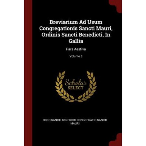 Breviarium Ad Usum Congregationis Sancti Mauri Ordinis Sancti Benedicti in Gallia: Pars Aestiva; Volume 3 Paperback, Andesite Press