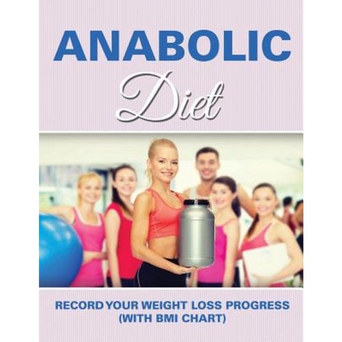 Anabolic Diet: Record Your Weight Loss Progress (with BMI Chart) Paperback, Weight a Bit