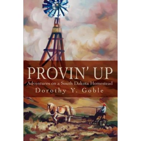 Provin Up: Adventures on a South Dakota Homestead Paperback, iUniverse