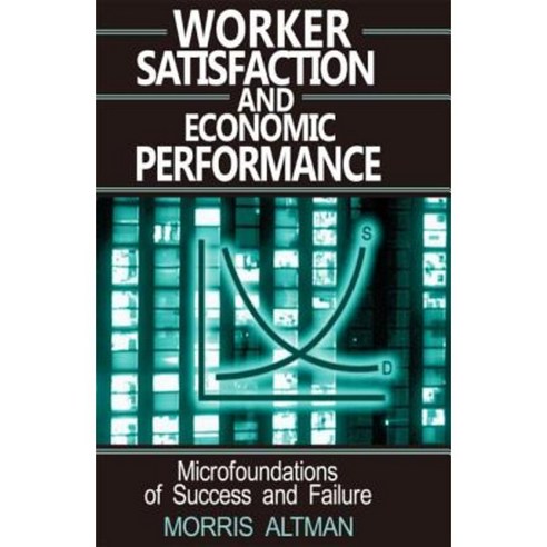 Worker Satisfaction and Economic Performance: Microfoundations of Success and Failure Paperback, M.E. Sharpe