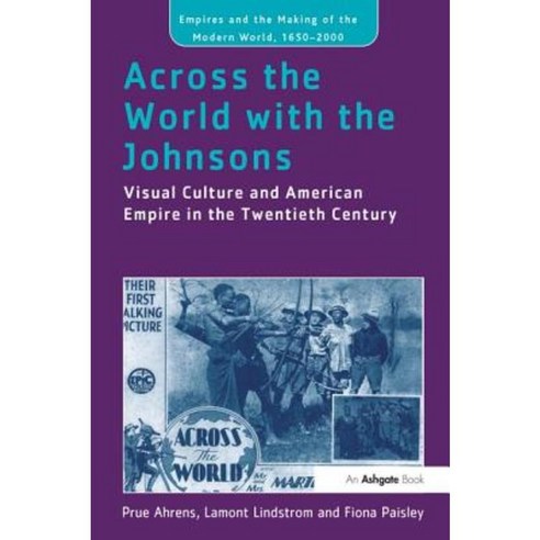 Across the World with the Johnsons: Visual Culture and American Empire in the Twentieth Century Paperback, Routledge
