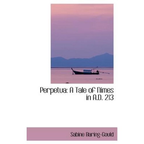 Perpetua: A Tale of Nimes in A.D. 213 Hardcover, BiblioLife