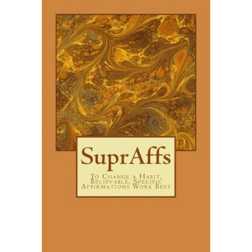 Supraffs: Believable Specific Affirmations Work Better Paperback, Createspace Independent Publishing Platform
