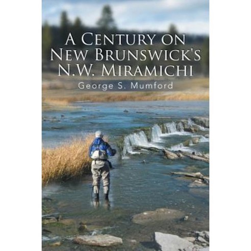 A Century on New Brunswick''s N.W. Miramichi Paperback, Xlibris