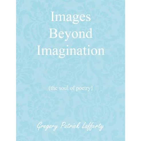 Images Beyond Imagination: {The Soul of Poetry} Paperback, Authorhouse