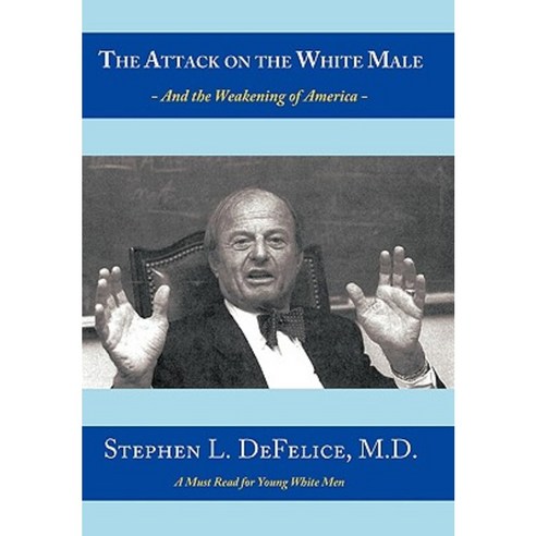 The Attack on the White Male: - And the Weakening of America - Paperback, Authorhouse