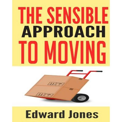 The Sensible Approach to Moving: Learn How to Make a Home Move Easy and Painless! Paperback, Createspace Independent Publishing Platform