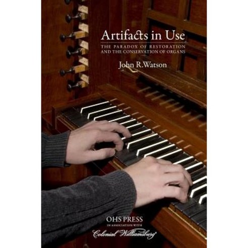 Artifacts in Use: The Paradox of Restoration and the Conservation of Organs Paperback, Createspace Independent Publishing Platform