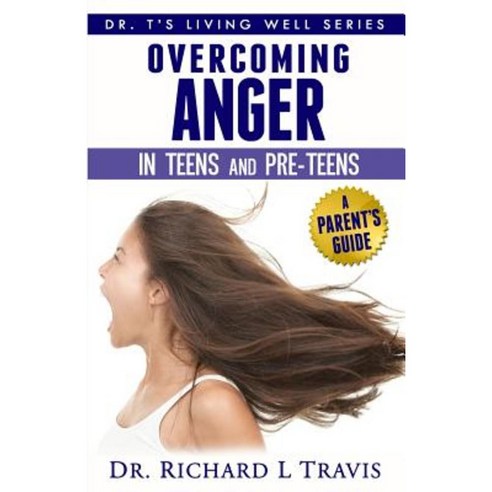 Overcoming Anger in Teens and Pre-Teens: A Parent''s Guide Paperback, Createspace Independent Publishing Platform