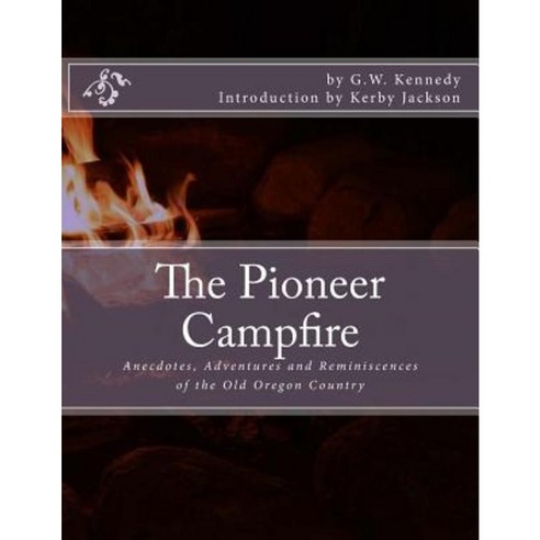 The Pioneer Campfire: Anecdotes Adventures and Reminiscences of the Old Oregon Country Paperback, Createspace Independent Publishing Platform