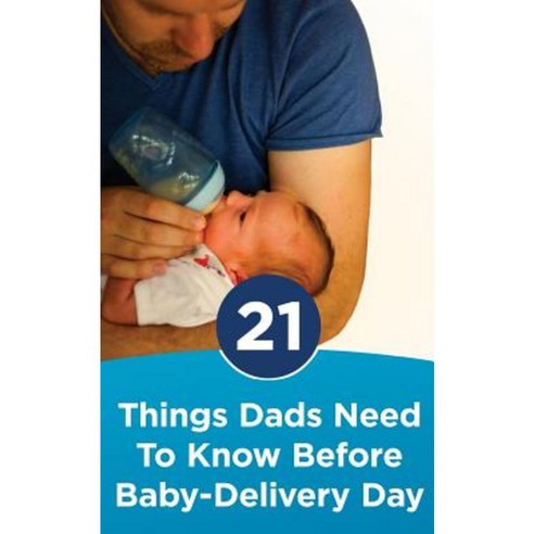 21 Things Dads Need to Know Before Baby-Delivery Day Paperback, Createspace Independent Publishing Platform
