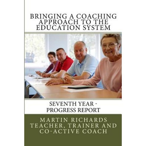 Bringing a Coaching Approach to the Education System: Seventh Annual Report Paperback, Createspace Independent Publishing Platform