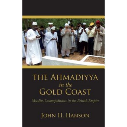 The Ahmadiyya in the Gold Coast: Muslim Cosmopolitans in the British Empire Hardcover, Indiana University Press