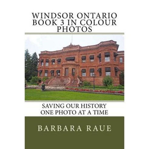 Windsor Ontario Book 3 in Colour Photos: Saving Our History One Photo at a Time Paperback, Createspace Independent Publishing Platform