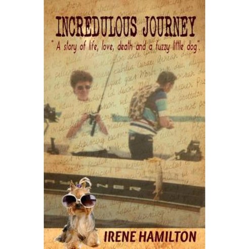 Incredulous Journey: A Story of Love Life Death and a Fuzzy Little Dog. Paperback, Createspace Independent Publishing Platform