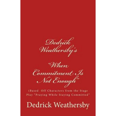 Dedrick Weathersby''s "When Commitment Is Not Enough": (The Play Book) Paperback, Createspace