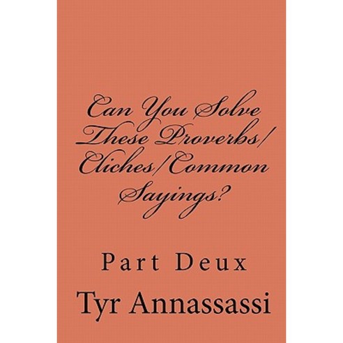 Can You Solve These Proverbs/Cliches/Common Sayings?: Decipher These If You Can!! Paperback, Createspace Independent Publishing Platform