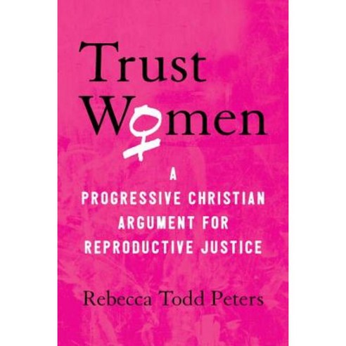 Trust Women: A Progressive Christian Argument for Reproductive Justice Hardcover, Beacon Press