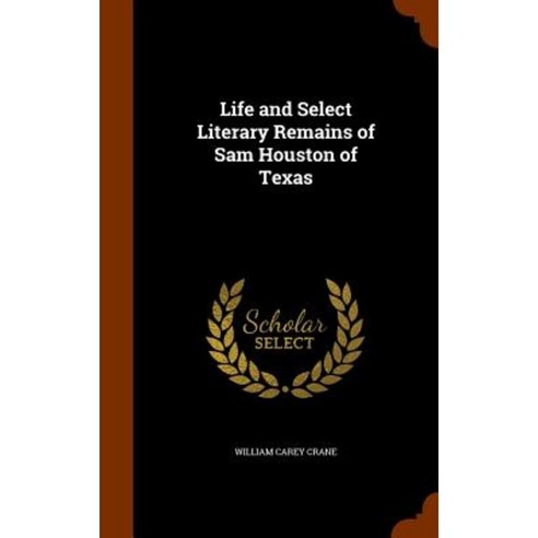 Life and Select Literary Remains of Sam Houston of Texas Hardcover, Arkose Press